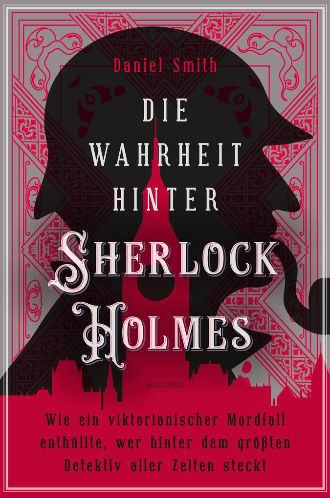 Die Wahrheit hinter Sherlock Holmes. Wie ein viktorianischer Mordfall enthüllte wer hinter dem größten Detektiv aller Zeiten steckt
