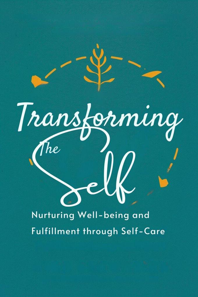 Transforming the Self: Nurturing Well-being and Fulfillment through Self-Care (Healthy Lifestyle #4)