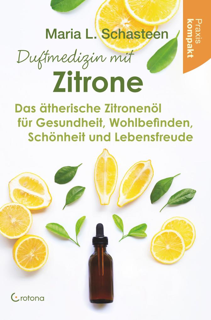 Duftmedizin mit Zitrone: Das ätherische Zitronenöl für Gesundheit Wohlbefinden Schönheit und Lebensfreude - Praxis kompakt