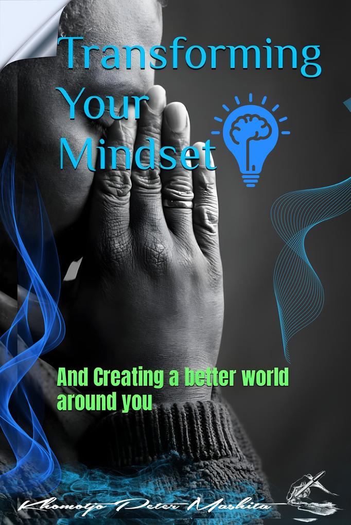 Transforming your Mindset and Creating a Better World Around You