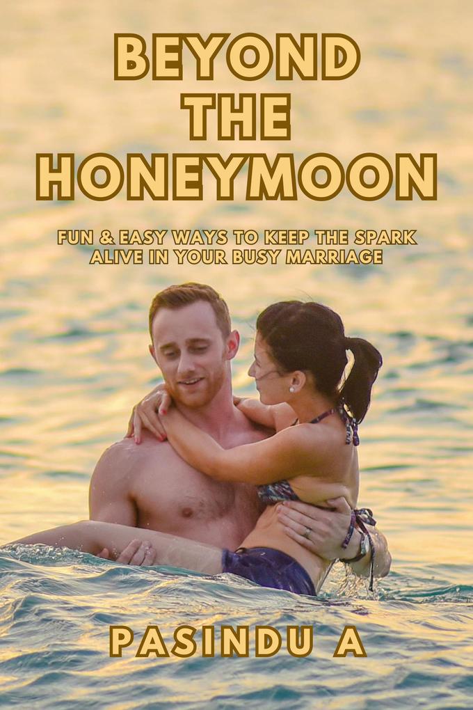 Beyond the Honeymoon: Fun and Easy Ways to Keep the Spark Alive in Your Busy Marriage