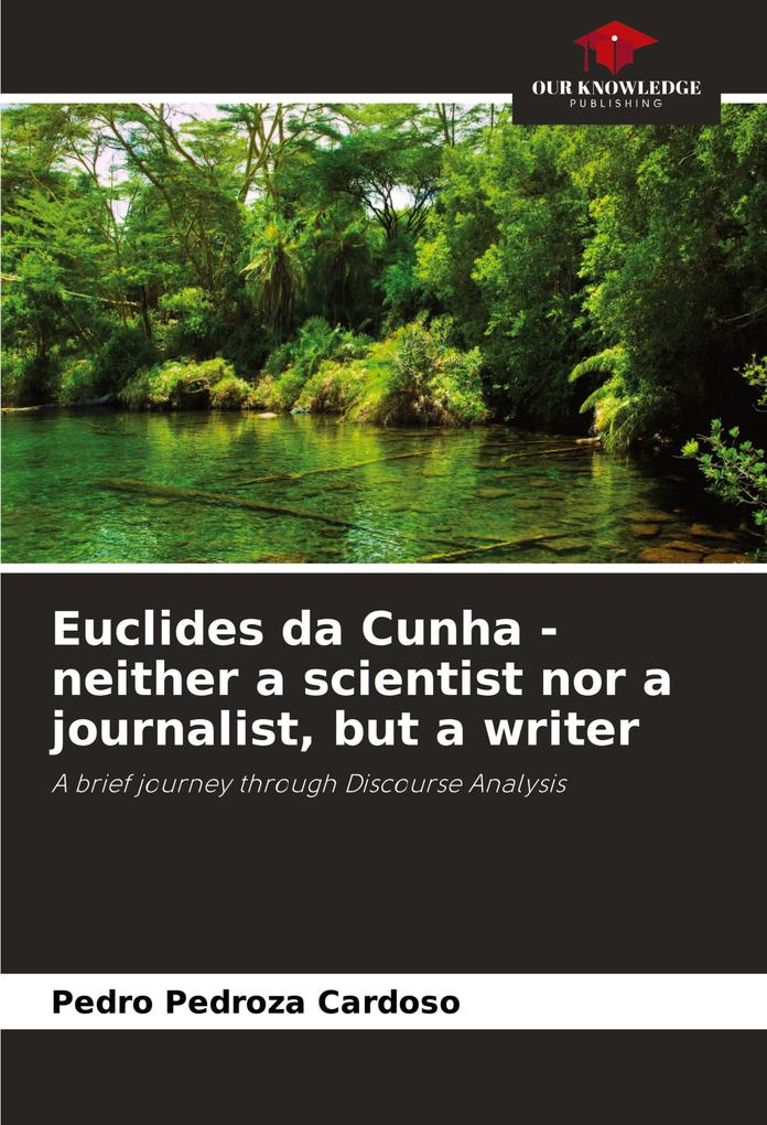 Euclides da Cunha - neither a scientist nor a journalist but a writer