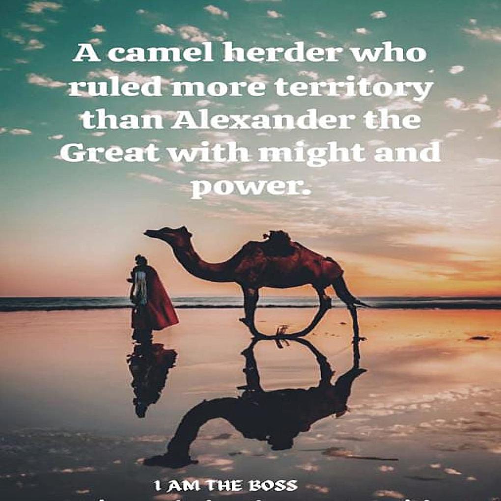 A camel herder who ruled more territory than Alexander the Great with might and power.