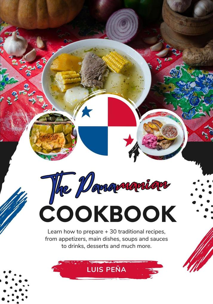 The Panamanian Cookbook: Learn how to Prepare + 30 Traditional Recipes from Appetizers main Dishes Soups and Sauces to Drinks Desserts and much more (Flavors of the World: A Culinary Journey)