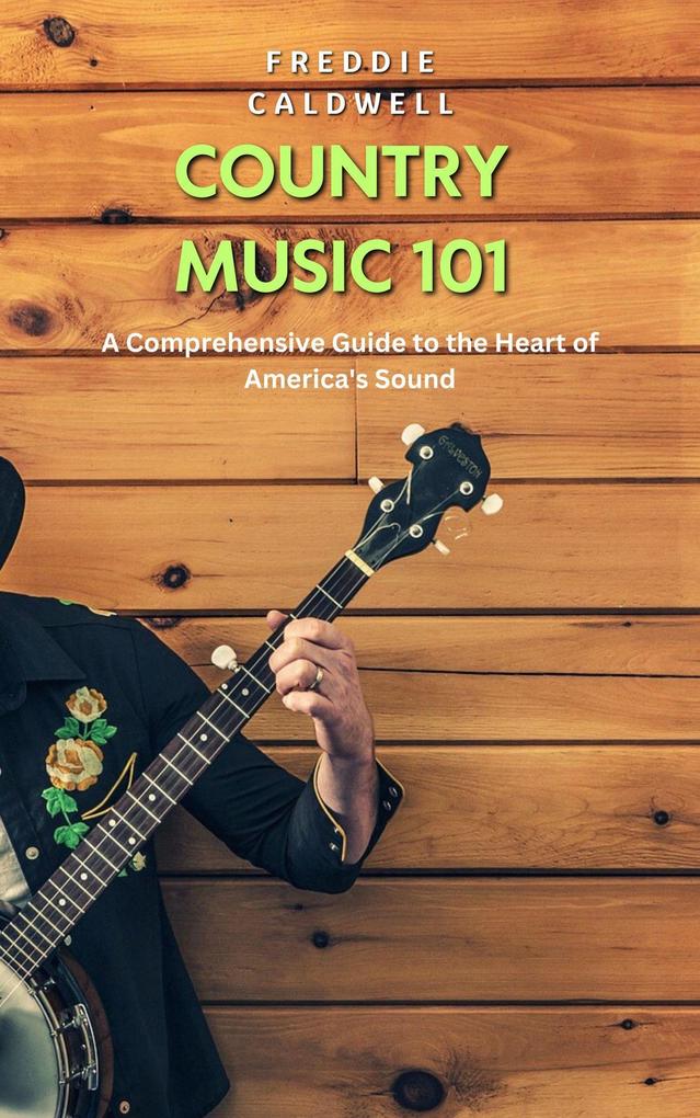 Country Music 101: A Comprehensive Guide to the Heart of America‘s Sound