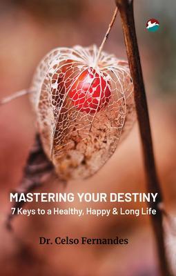Mastering Your Destiny - 7 Keys to a Healthy Happy & Long Life