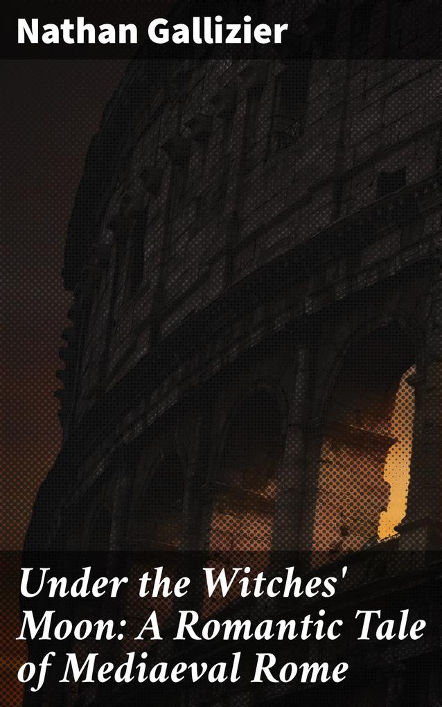 Under the Witches‘ Moon: A Romantic Tale of Mediaeval Rome
