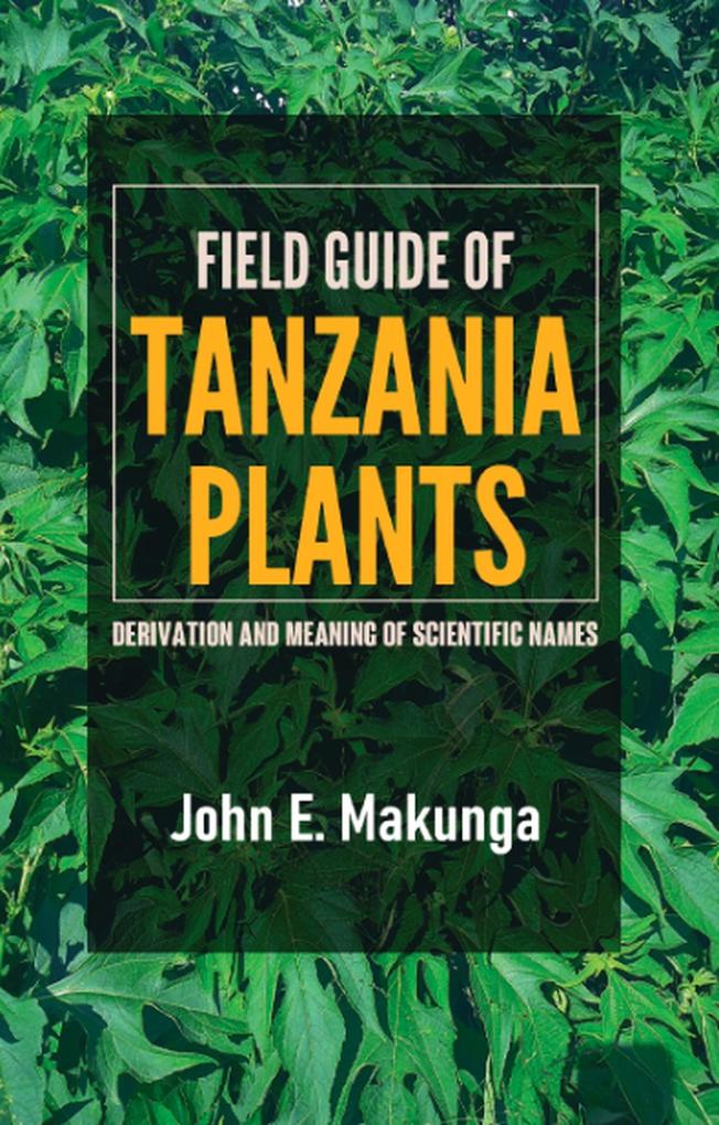 Field Guide of Tanzania Plants: Derivation and Meaning of Scientific Names