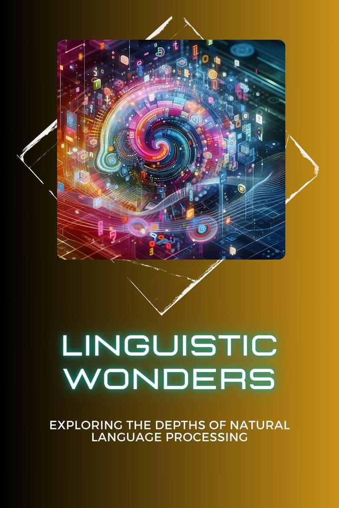 Linguistic Wonders: Exploring the Depths of Natural Language Processing