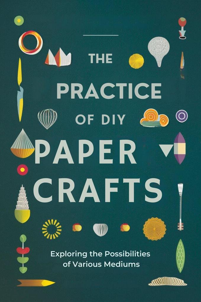 The Practice of DIY Paper Crafts: Exploring the Possibilities of Various Mediums