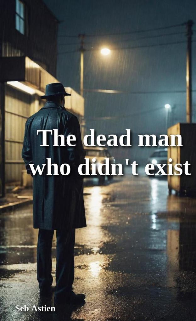 The Dead Man Who Didn‘t Exist (Seb Astien‘s universe)