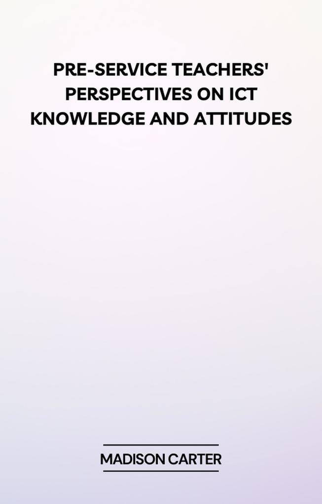 Pre-Service Teachers‘ Perspectives on ICT Knowledge and Attitudes