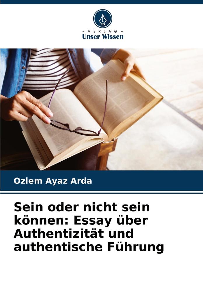 Sein oder nicht sein können: Essay über Authentizität und authentische Führung