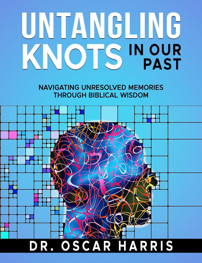 Untangling Knots in Our Past: Navigating Unresolved Memories Through Biblical Wisdom