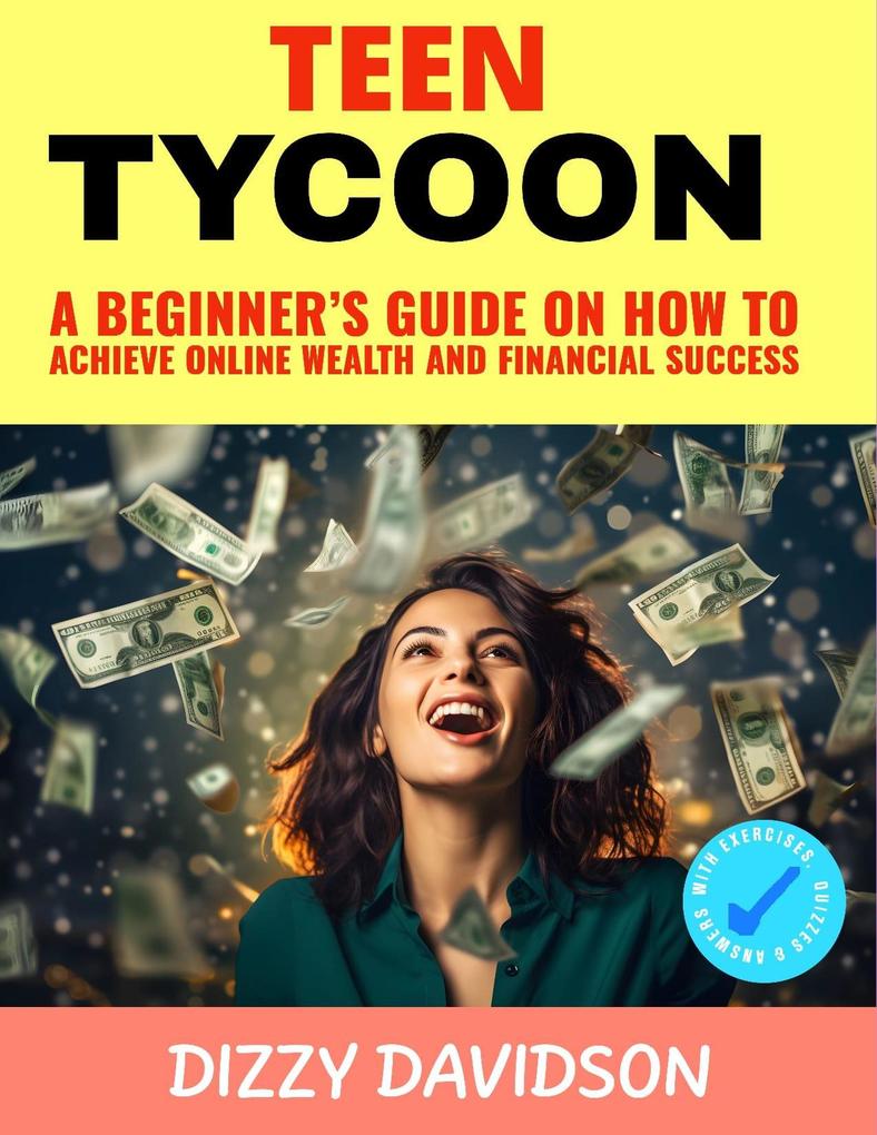 Teen Tycoon: A Beginner‘s Guide on How to Achieve Online Wealth and Business Success (Teens Can Make Money Online #5)