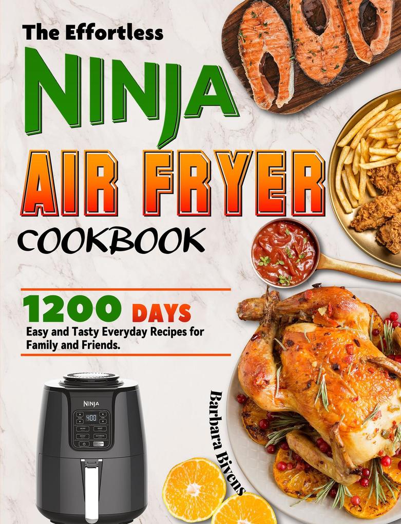 The Effortless Ninja Air Fryer Cookbook: 1200 Days Easy and Tasty Everyday Recipes for Family and Friends.
