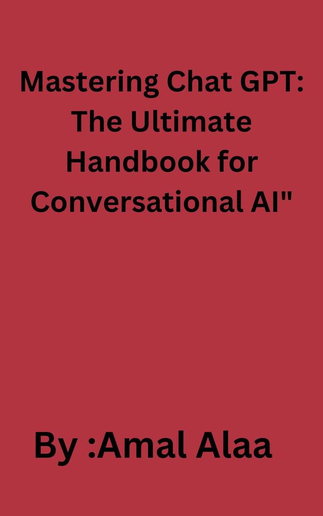 Mastering Chat GPT: The Ultimate Handbook for Conversational AI