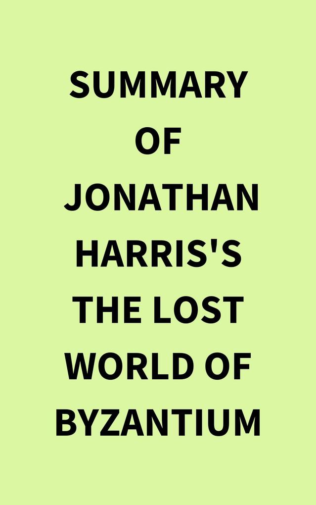 Summary of Jonathan Harris‘s The Lost World of Byzantium