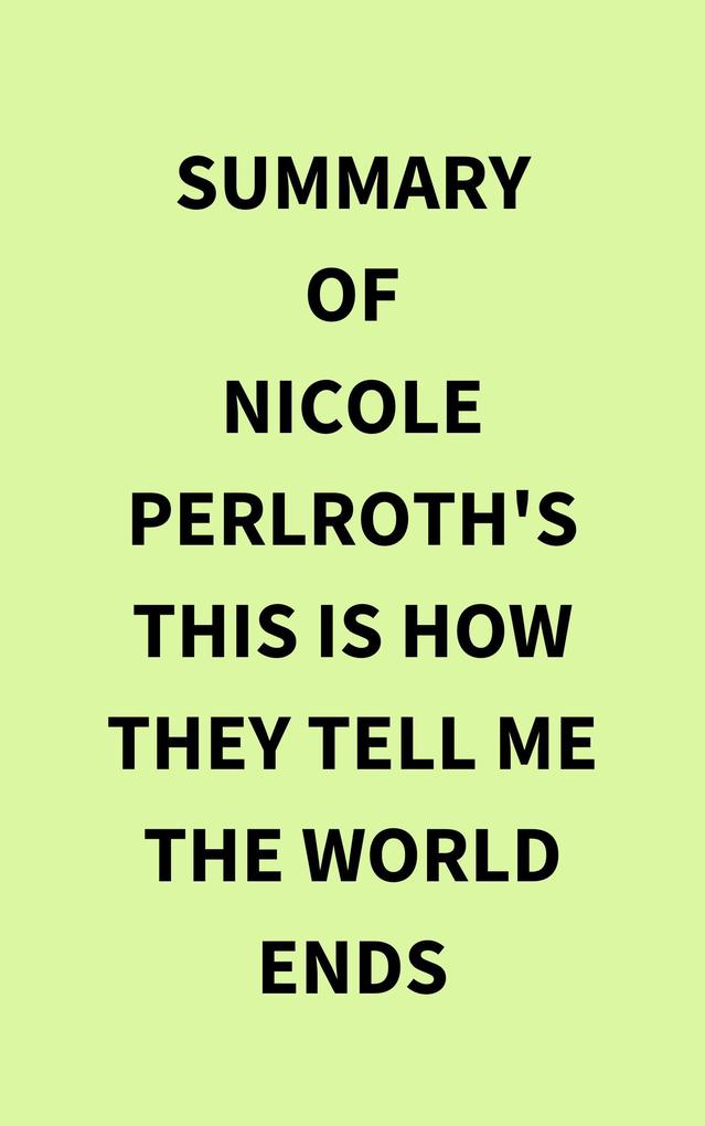 Summary of Nicole Perlroth‘s This Is How They Tell Me the World Ends