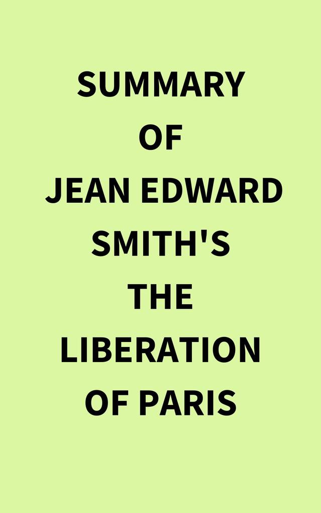 Summary of Jean Edward Smith‘s The Liberation of Paris