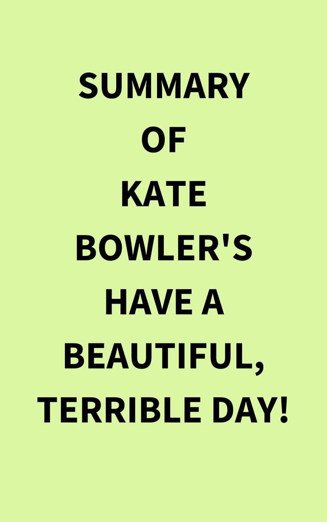 Summary of Kate Bowler‘s Have a Beautiful Terrible Day!