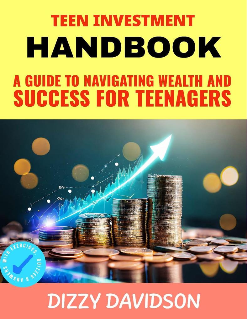 Teen Investment Handbook: Guide to Navigating Wealth and Success for Teenagers (Teens Can Make Money Online #7)