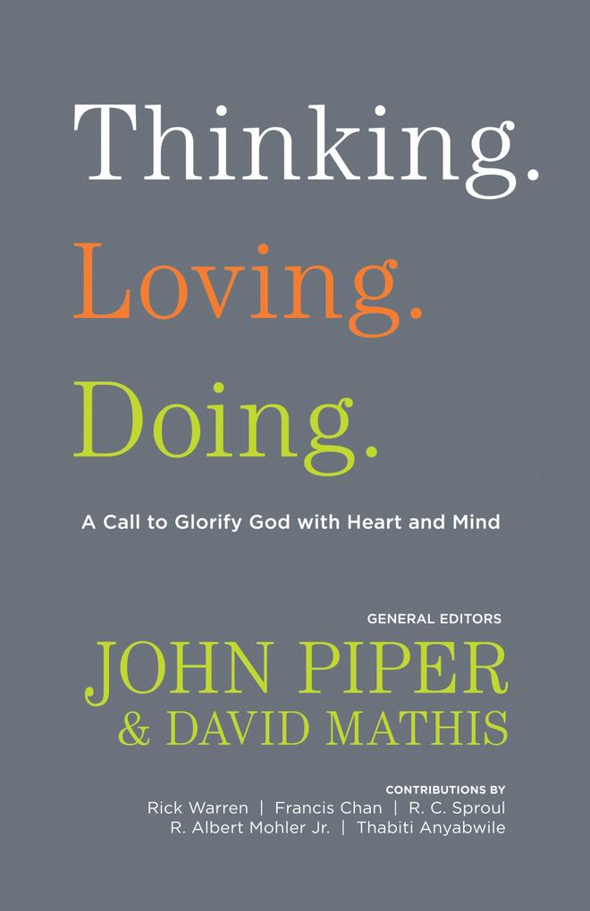 Thinking. Loving. Doing. (Contributions by: R. Albert Mohler Jr. R. C. Sproul Rick Warren Francis Chan John Piper Thabiti Anyabwile)