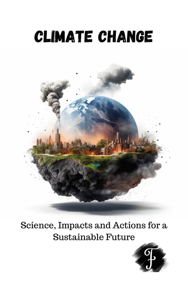 Climate Change Science Impacts and Actions for a Sustainable Future