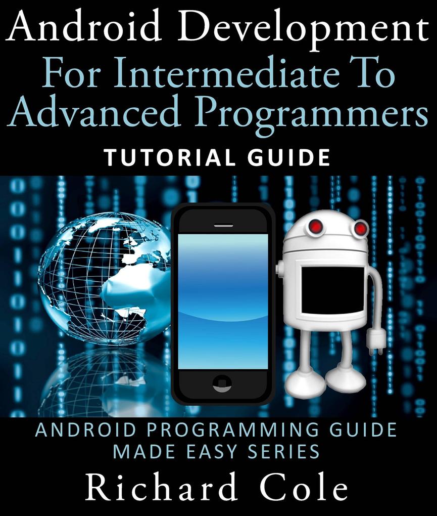 Android Development For Intermediate To Advanced Programmers: Tutorial Guide : Android Programming Guide Made Easy Series