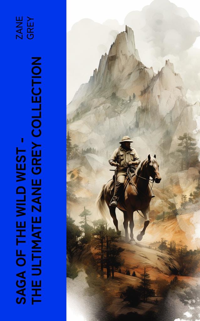 Saga of the Wild West - The Ultimate Zane Grey Collection