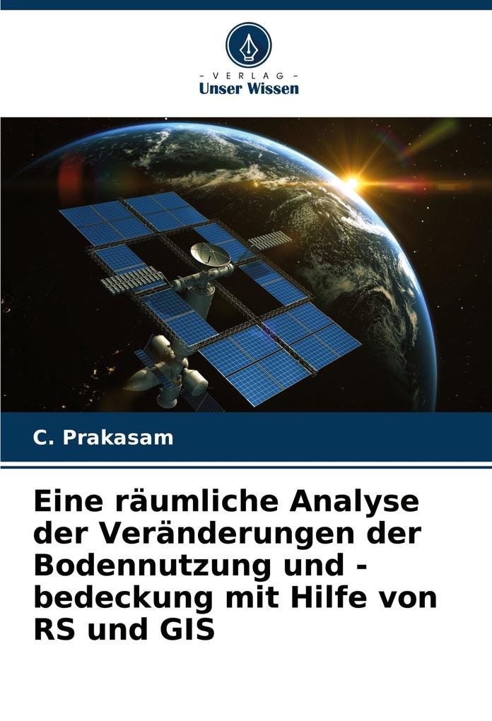 Eine räumliche Analyse der Veränderungen der Bodennutzung und -bedeckung mit Hilfe von RS und GIS