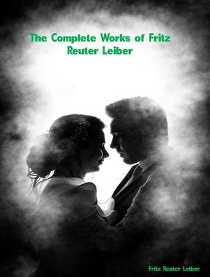 The Complete Works of Fritz Reuter Leiber