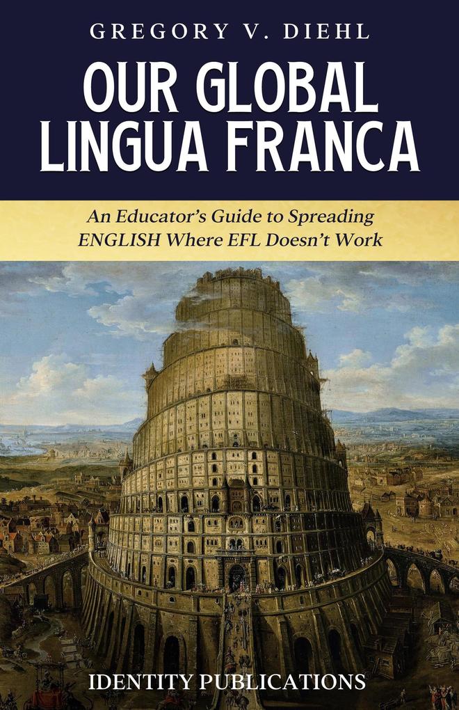 Our Global Lingua Franca: An Educator‘s Guide to Spreading English Where EFL Doesn‘t Work