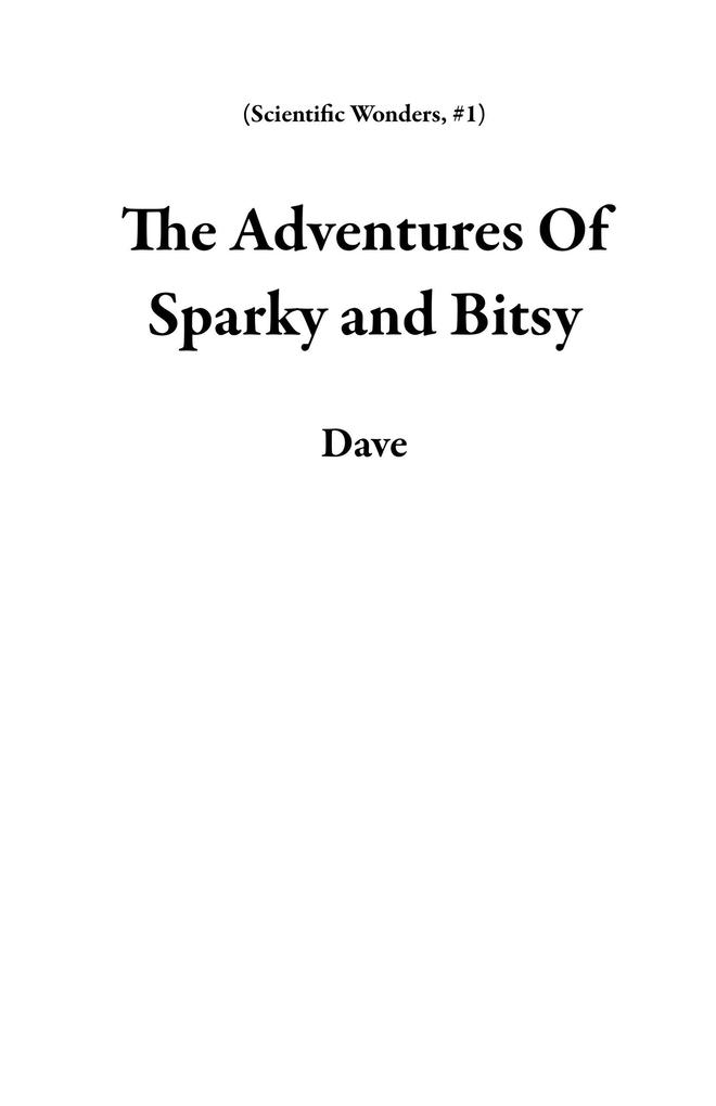 The Adventures Of Sparky and Bitsy (Scientific Wonders #1)