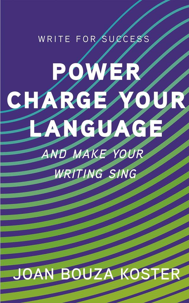 Power Charge Your Language and Make Your Writing Sing (Write for Success #4)