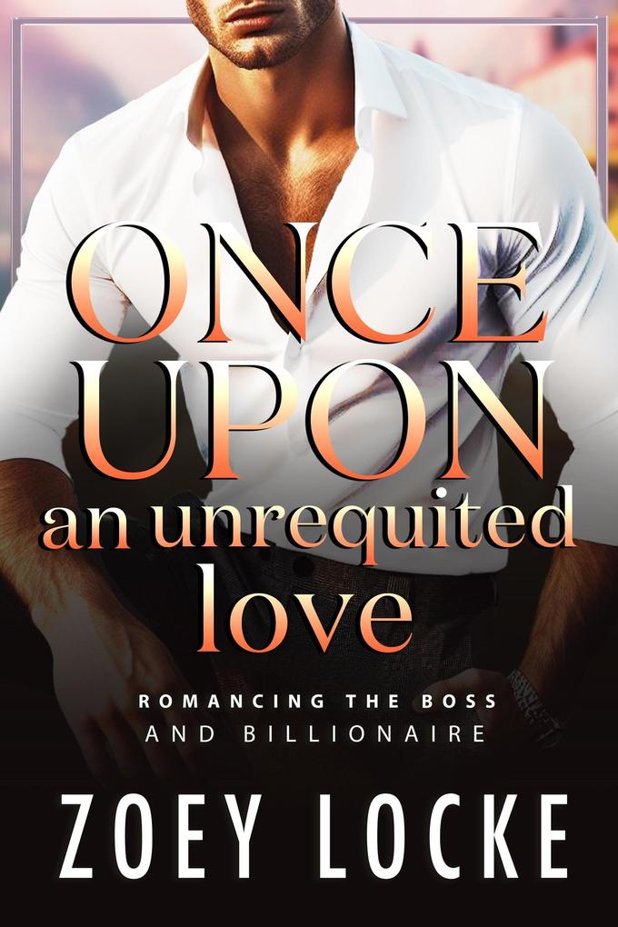 Once Upon An Unrequited Love (Romancing the Billionaire)
