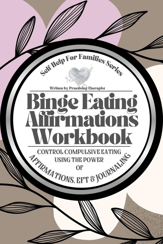 Binge Eating Affirmations Workbook; Control Compulsive Eating Using the Power of Affirmations EFT and Journaling