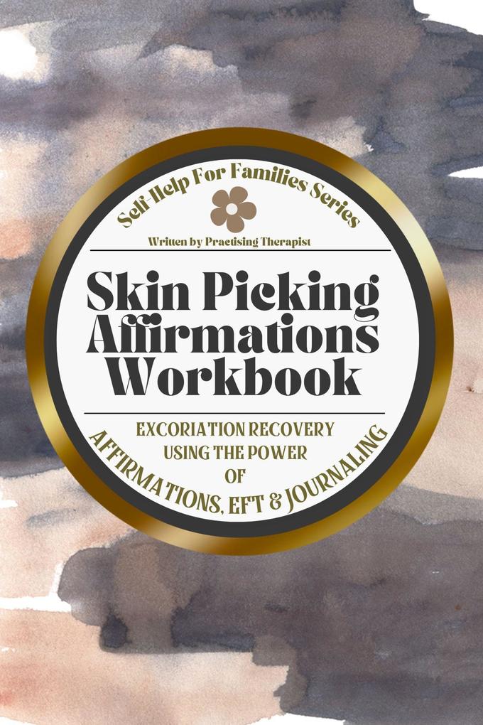 Skin Picking Affirmations Workbook; Excoriation Recovery Using the Power of Affirmations EFT and Journaling