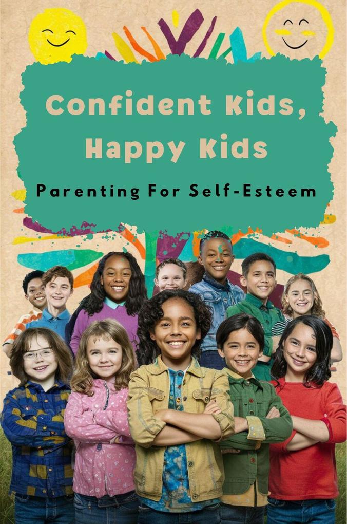 Confident Kids Happy Kids: Parenting For Self-Esteem