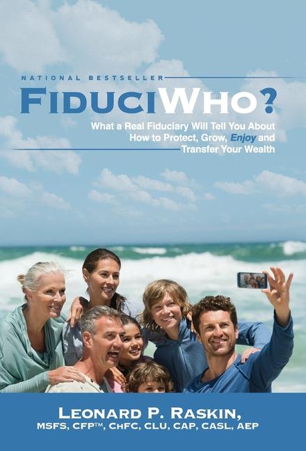 FiduciWho? What a Real Fiduciary Will Tell You about How to Protect Grow Enjoy and Transfer Your Wealth