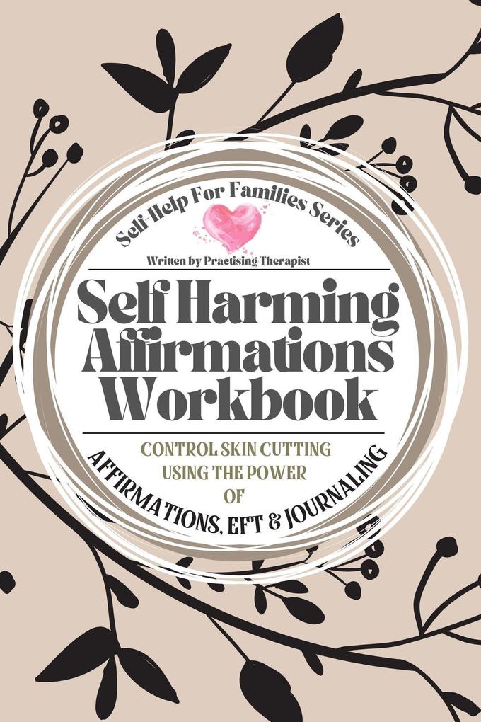 Self Harming Affirmations Workbook; Control Skin Cutting Using the Power of Affirmations EFT and Journaling