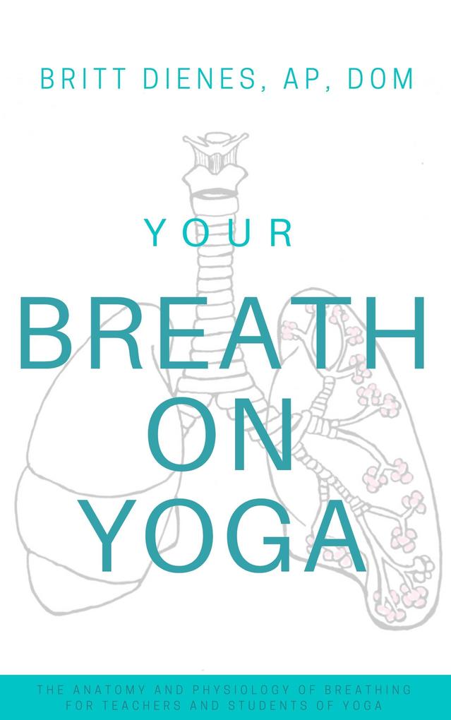 Your Breath On Yoga: The Anatomy & Physiology of Breathing for Teachers and Students of Yoga