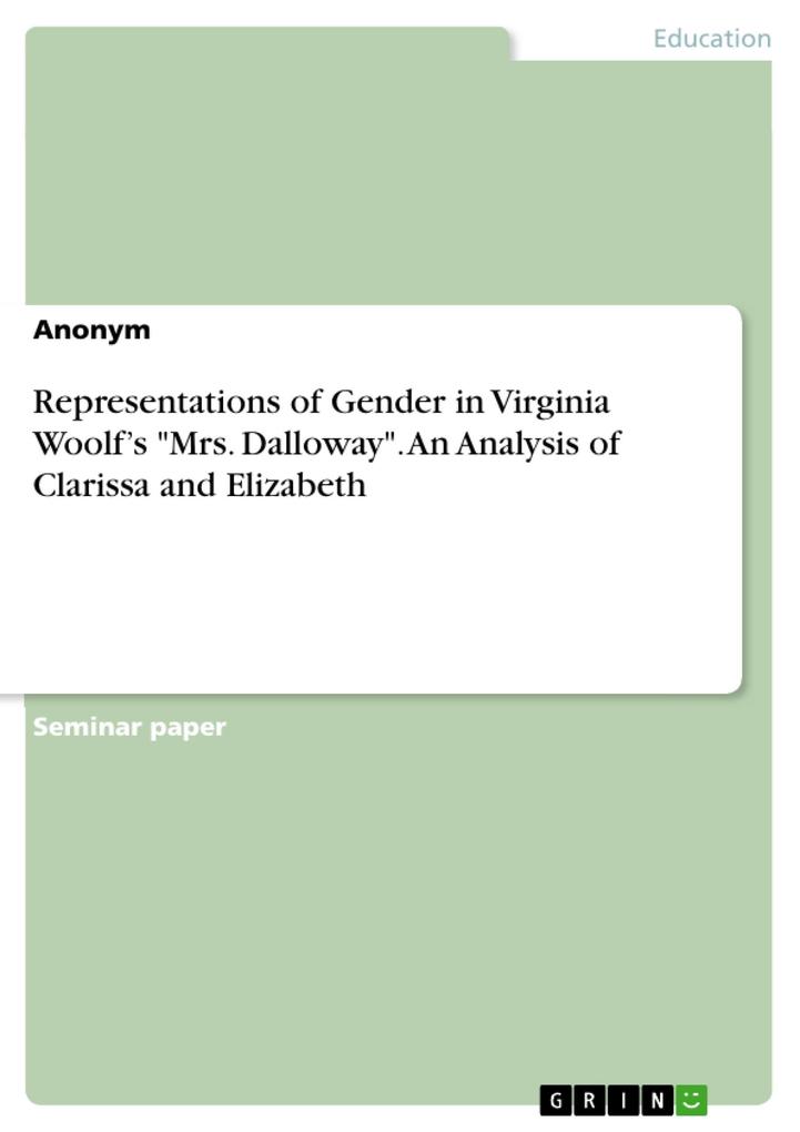 Representations of Gender in Virginia Woolf‘s Mrs. Dalloway. An Analysis of Clarissa and Elizabeth