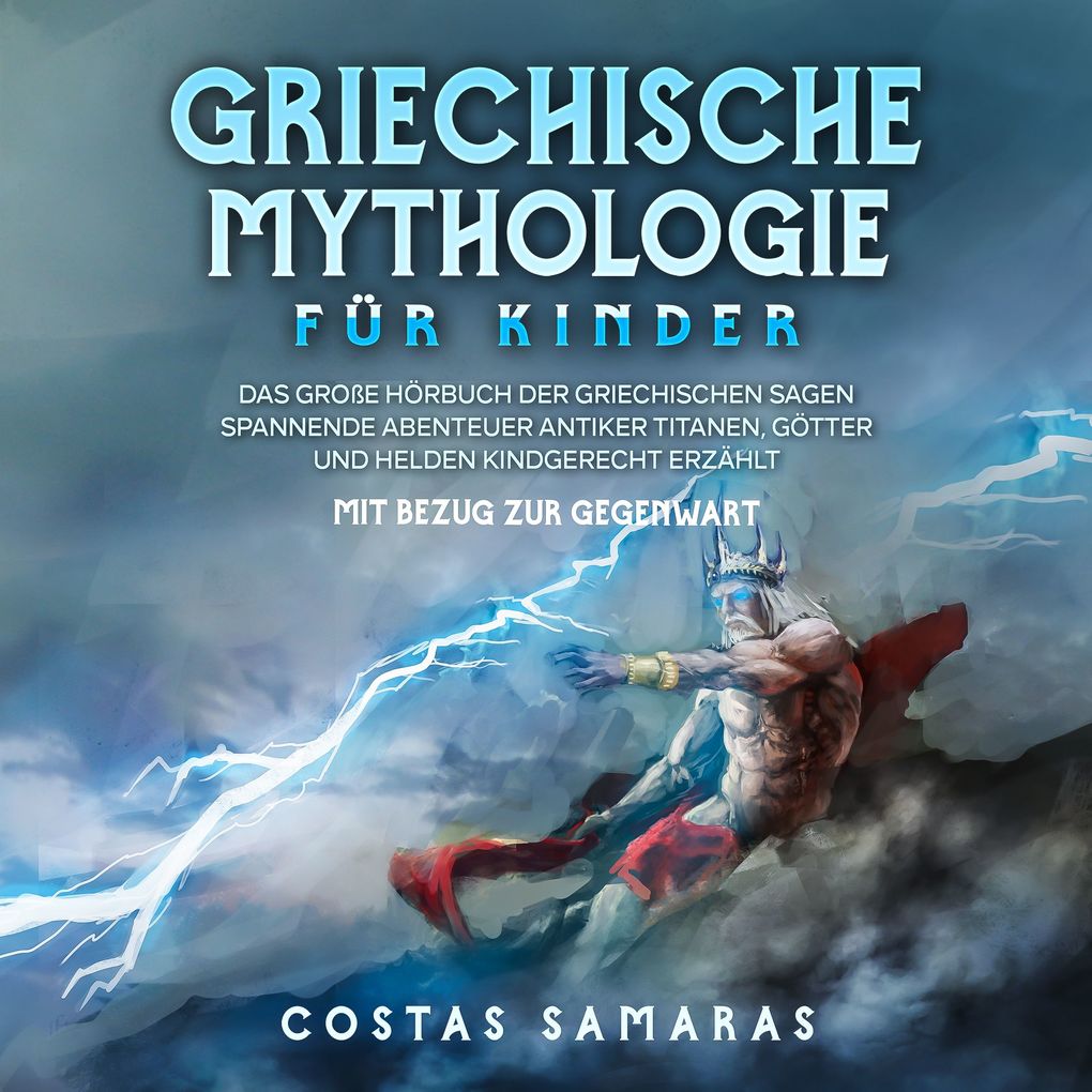Griechische Mythologie für Kinder: Das große Buch der griechischen Sagen - Spannende Abenteuer antiker Titanen Götter und Helden kindgerecht erzählt - mit Bezug zur Gegenwart