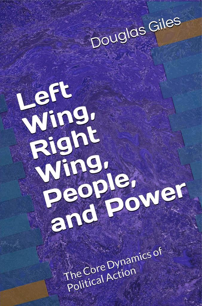 Left Wing Right Wing People and Power: The Core Dynamics of Political Action