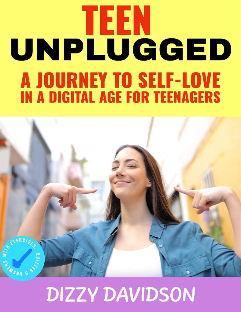Teen Unplugged: A Journey to Self-Love in a Digital Age For Teenagers (Self-Love Self Discovery & self Confidence #3)