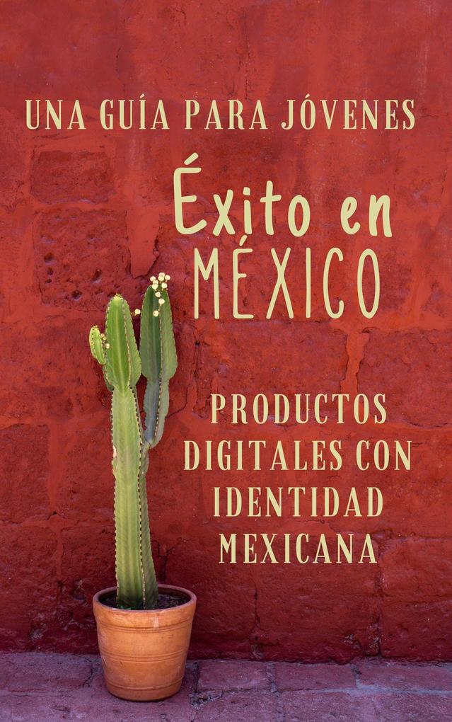 Una Guía para Emprendedores Jóvenes Éxito en México Productos Digitales con Identidad Mexicana
