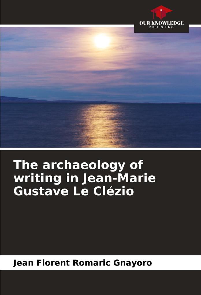 The archaeology of writing in Jean-Marie Gustave Le Clézio