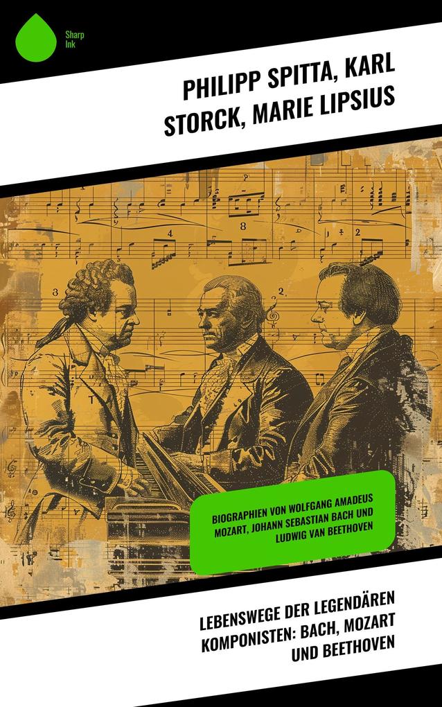 Lebenswege der legendären Komponisten: Bach Mozart und Beethoven