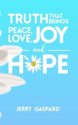 Truth that brings Peace Love Joy and Hope